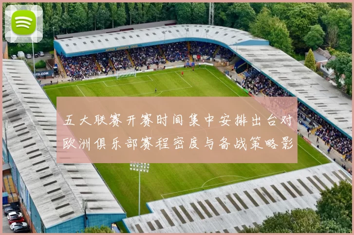 五大联赛开赛时间集中安排出台对欧洲俱乐部赛程密度与备战策略影响