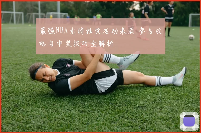 最强NBA竞猜抽奖活动来袭 参与攻略与中奖技巧全解析