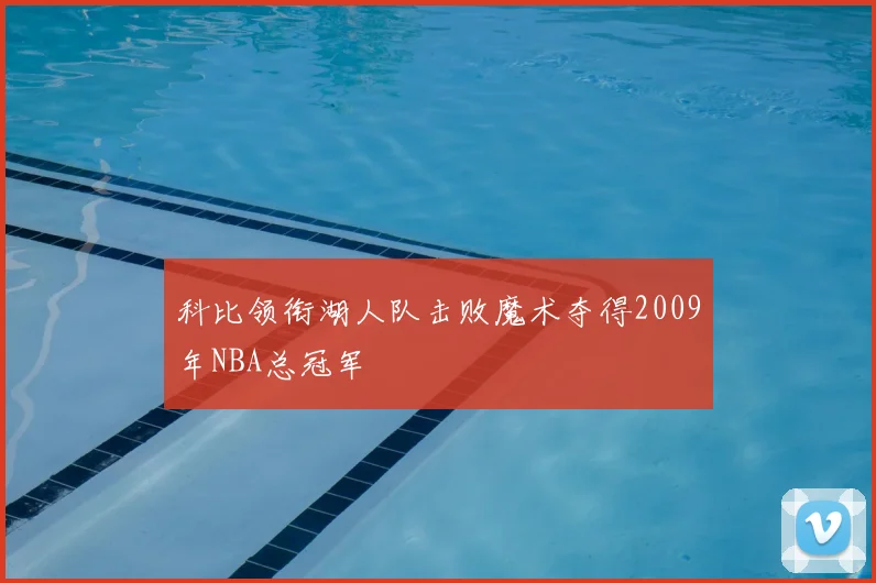 科比领衔湖人队击败魔术夺得2009年NBA总冠军
